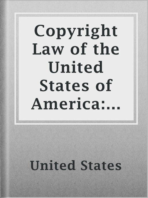 Title details for Copyright Law of the United States of America: contained in Title 17 of the United States Code. by United States - Available